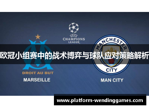 欧冠小组赛中的战术博弈与球队应对策略解析