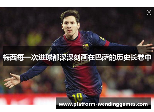 梅西每一次进球都深深刻画在巴萨的历史长卷中